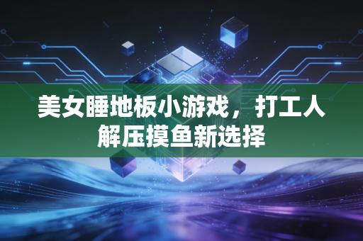 美女睡地板小游戏，打工人解压摸鱼新选择