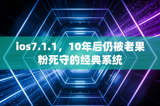 ios7.1.1，10年后仍被老果粉死守的经典系统