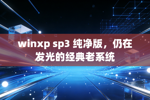 winxp sp3 纯净版，仍在发光的经典老系统