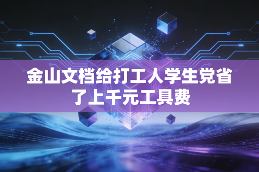 金山文档给打工人学生党省了上千元工具费