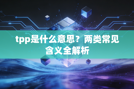 tpp是什么意思？两类常见含义全解析