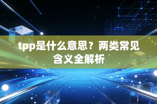 tpp是什么意思？两类常见含义全解析