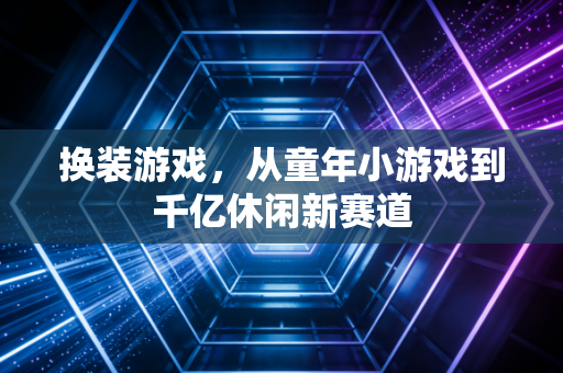 换装游戏,从童年小游戏到千亿休闲新赛道
