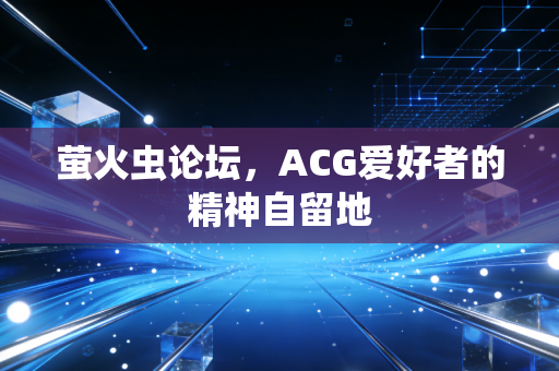 萤火虫论坛，ACG爱好者的精神自留地