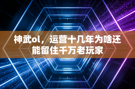 神武ol，运营十几年为啥还能留住千万老玩家