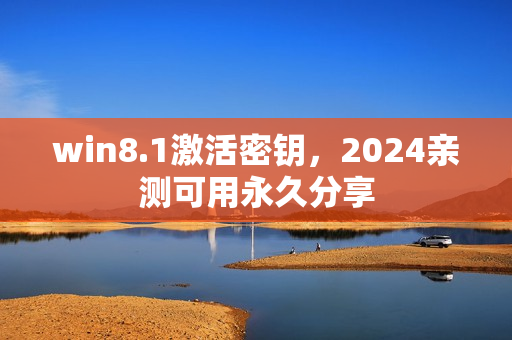 win8.1激活密钥，2024亲测可用永久分享