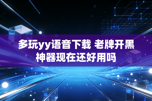多玩yy语音下载 老牌开黑神器现在还好用吗