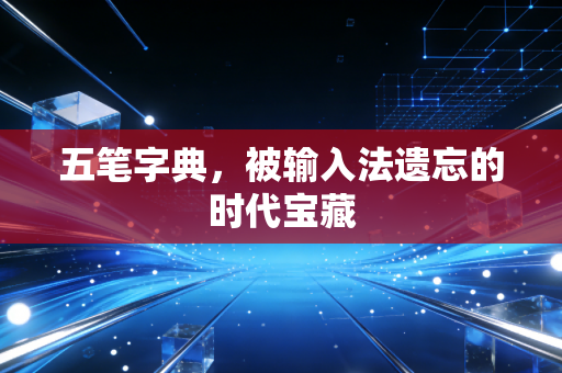 五笔字典，被输入法遗忘的时代宝藏
