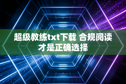 超级教练txt下载 合规阅读才是正确选择