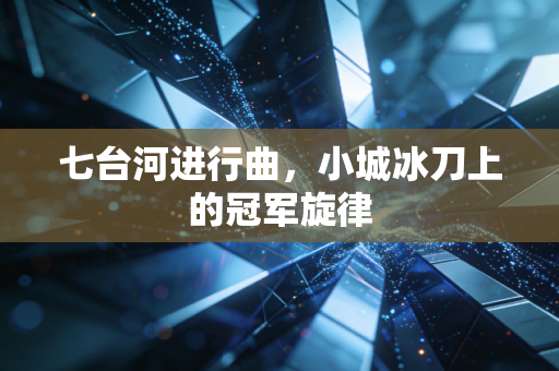 七台河进行曲,小城冰刀上的冠军旋律