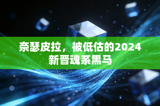 奈瑟皮拉，被低估的2024新晋魂系黑马