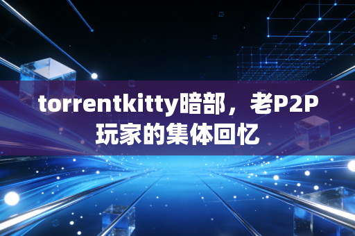 torrentkitty暗部，老P2P玩家的集体回忆