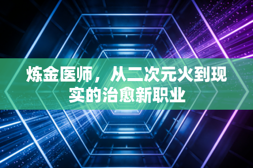炼金医师，从二次元火到现实的治愈新职业