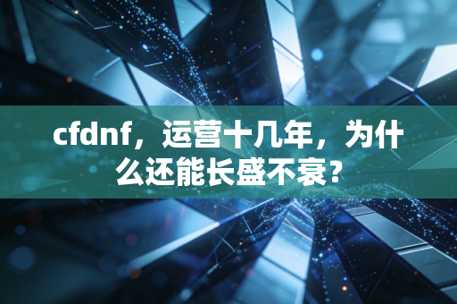 cfdnf,运营十几年,为什么还能长盛不衰?
