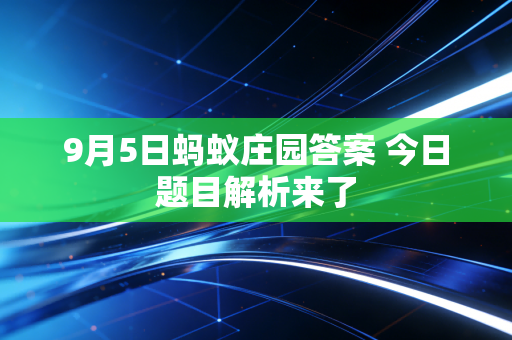 9月5日蚂蚁庄园答案 今日题目解析来了
