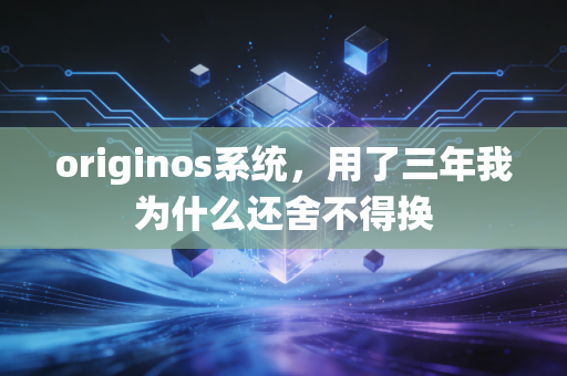 originos系统，用了三年我为什么还舍不得换