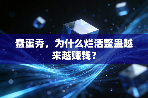蠢蛋秀，为什么烂活整蛊越来越赚钱？