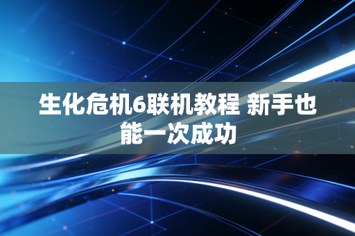生化危机6联机教程 新手也能一次成功
