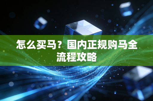 怎么买马?国内正规购马全流程攻略
