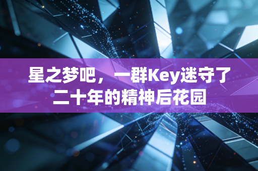 星之梦吧，一群Key迷守了二十年的精神后花园