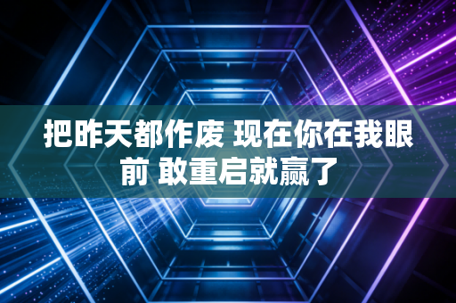 把昨天都作废 现在你在我眼前 敢重启就赢了