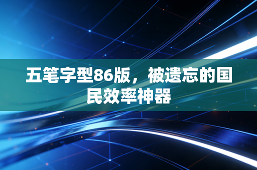 五笔字型86版，被遗忘的国民效率神器