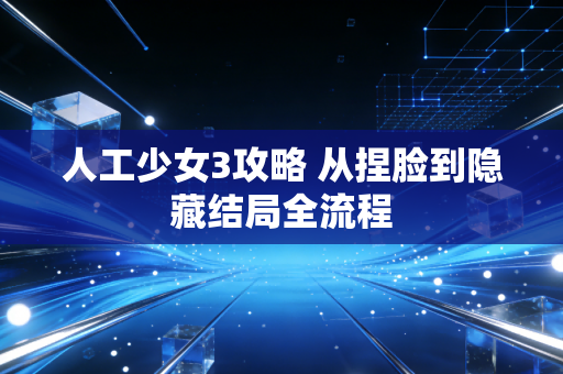 人工少女3攻略 从捏脸到隐藏结局全流程
