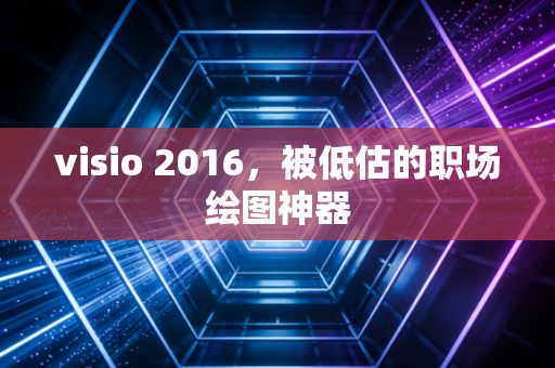 visio 2016,被低估的职场绘图神器