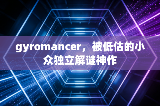 gyromancer，被低估的小众独立解谜神作