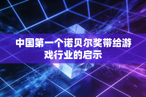 中国第一个诺贝尔奖带给游戏行业的启示