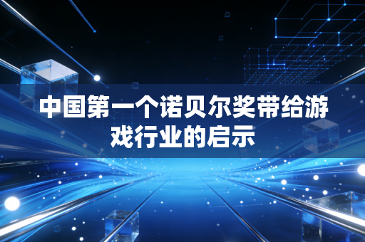 中国第一个诺贝尔奖带给游戏行业的启示
