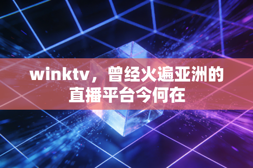 winktv，曾经火遍亚洲的直播平台今何在