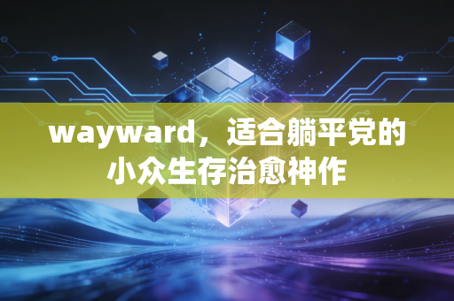 wayward，适合躺平党的小众生存治愈神作