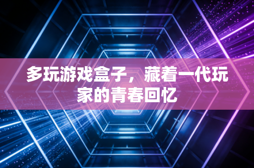 多玩游戏盒子，藏着一代玩家的青春回忆
