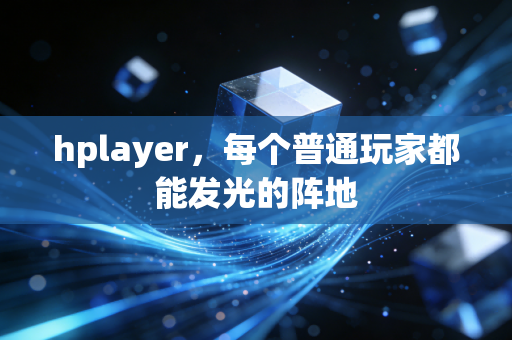 hplayer，每个普通玩家都能发光的阵地