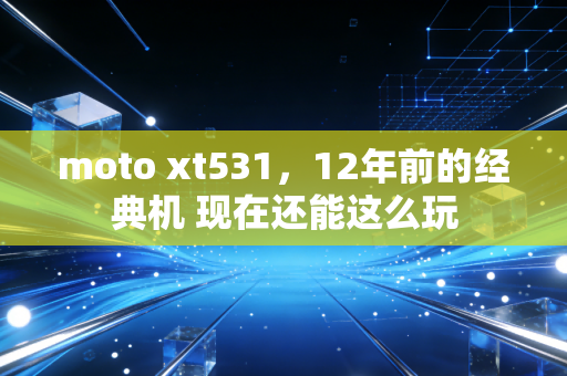 moto xt531，12年前的经典机 现在还能这么玩