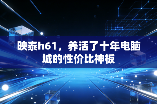 映泰h61，养活了十年电脑城的性价比神板