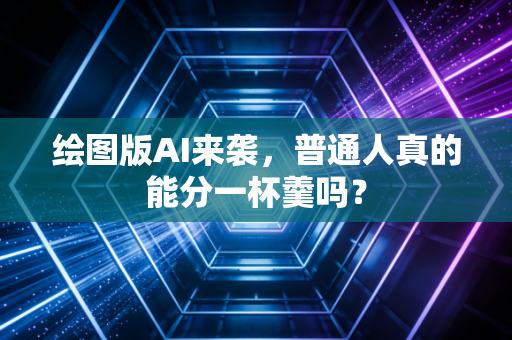 绘图版AI来袭，普通人真的能分一杯羹吗？