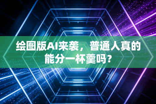 绘图版AI来袭，普通人真的能分一杯羹吗？