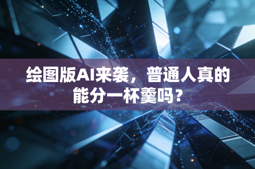 绘图版AI来袭，普通人真的能分一杯羹吗？