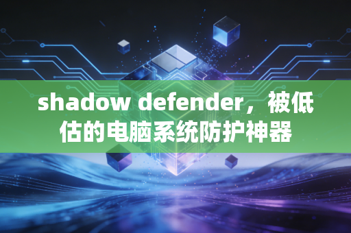 shadow defender,被低估的电脑系统防护神器