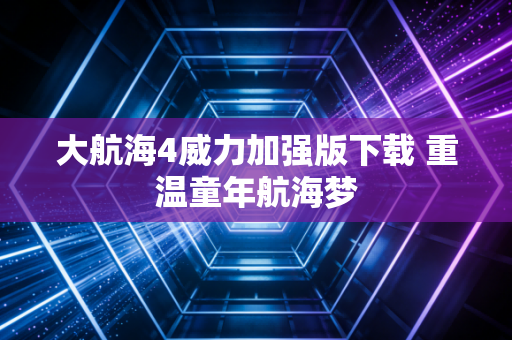 大航海4威力加强版下载 重温童年航海梦