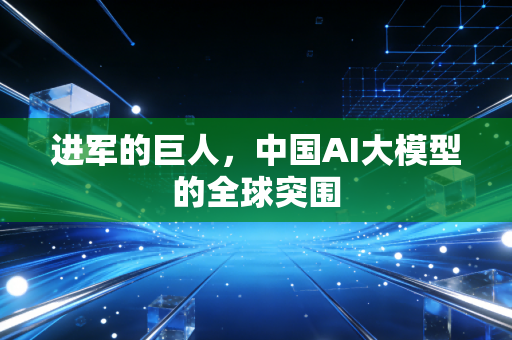 进军的巨人，中国AI大模型的全球突围