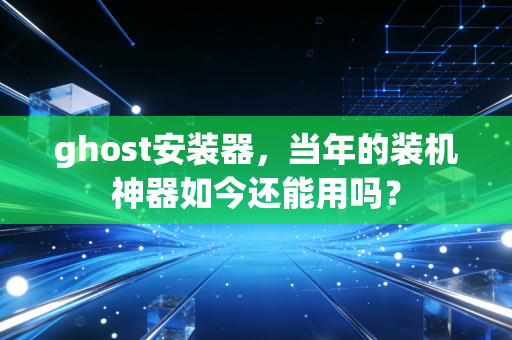 ghost安装器，当年的装机神器如今还能用吗？