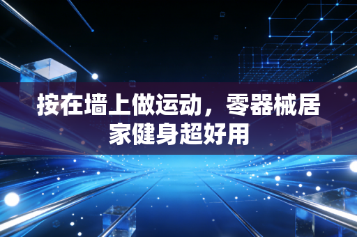 按在墙上做运动，零器械居家健身超好用
