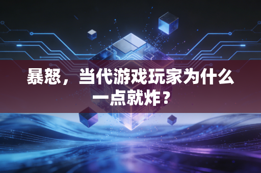 暴怒，当代游戏玩家为什么一点就炸？