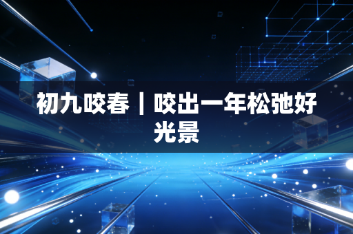 初九咬春｜咬出一年松弛好光景