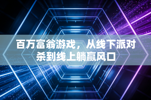 百万富翁游戏，从线下派对杀到线上躺赢风口
