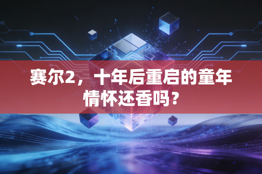 赛尔2，十年后重启的童年情怀还香吗？