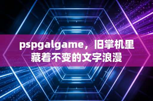 pspgalgame，旧掌机里藏着不变的文字浪漫